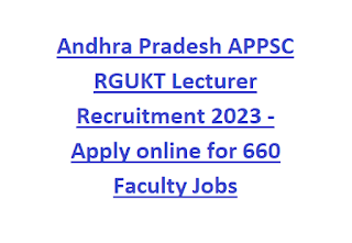 Andhra Pradesh APPSC RGUKT Lecturer Recruitment 2023 -Apply online for 660 Faculty Jobs