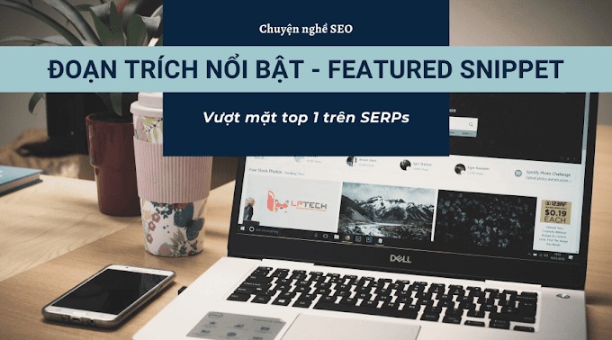 Vượt mặt Top 1 bằng các thủ thuật tối ưu Featured Snippet