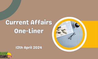 Current Affairs One - Liner : 12th April 2024