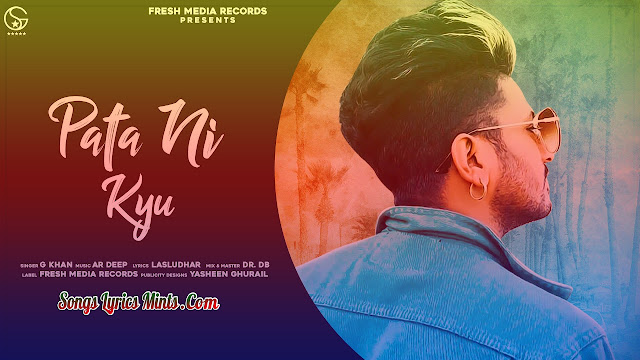 Pata Ni Kyu Lyrics In Hindi & English – G Khan Latest Punjabi Song Lyrics 2020 Pata Ni Kyu Lyrics G Khan Presenting The Lyrics Of The Song “Pata Ni Kyu” Sung By G Khan. The Music Of This Song Is Given By Ar Deep While Lyrics Are Penned By Lasludhar.
