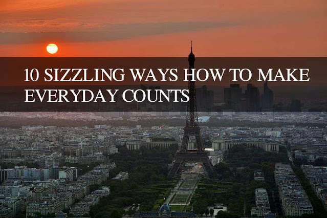 10 Sizzling ways How to Make everyday counts