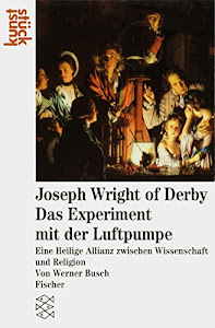 Joseph Wright of Derby. Das Experiment mit der Luftpumpe: Eine Heilige Allianz zwischen Wissenschaft und Religion