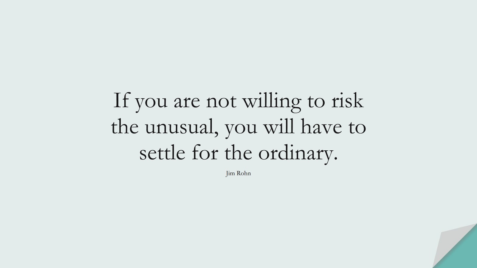 If you are not willing to risk the unusual, you will have to settle for the ordinary. (Jim Rohn);  #InspirationalQuotes