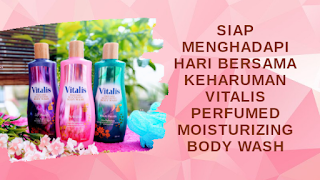 Siap Menghadapi hari bersama keharuman Vitalis Perfumed Moisturizing Body Wash