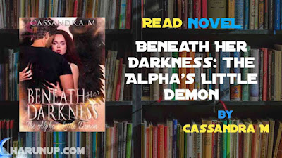 Read Novel Beneath Her Darkness: The Alpha's Little Demon by Cassandra M Full Episode