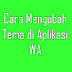 Cara Mengubah Tema di Aplikasi WA