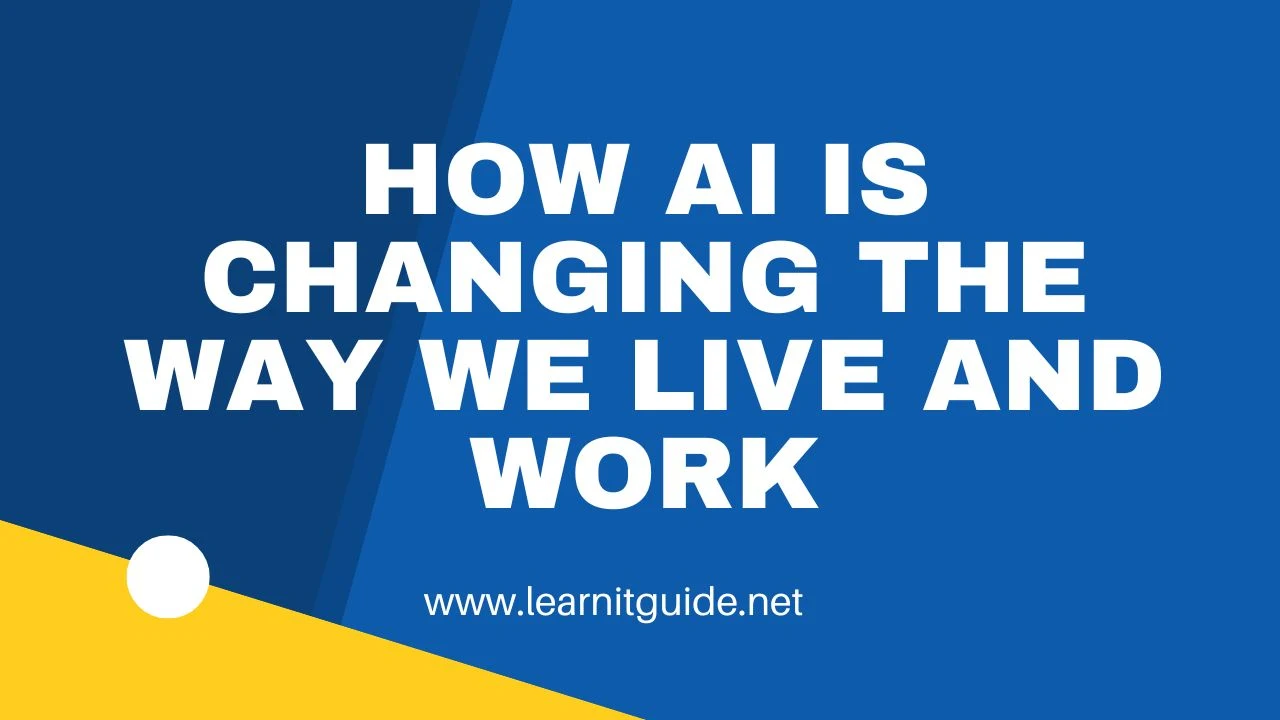 How AI is Changing the Way We Live and Work