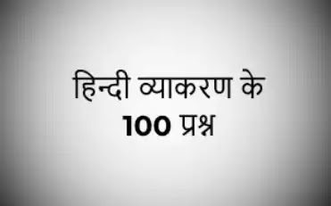 100 questions of Hindi grammar -  हिन्दी व्याकरण के 100 प्रश्न 