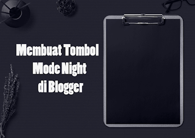 Cara Membuat Tombol Mode Malam (Night Mode) di Blogger