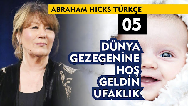 Dünya Gezegenine Hoş Geldin Ufaklık / Abraham Hicks Türkçe 05