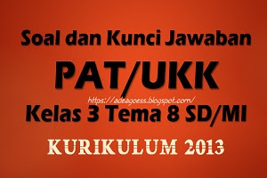 Soal dan Kunci Jawaban PAT/UKK Kelas 3 Tema 8 SD/MI Kurikulum 2013