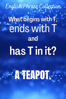 English Phrase Collection | English Humour Collection | What begins with T, ends with T and has T in it? A teapot.