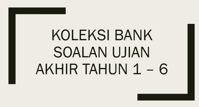 Koleksi Bank Soalan Peperiksaan Akhir Tahun 1