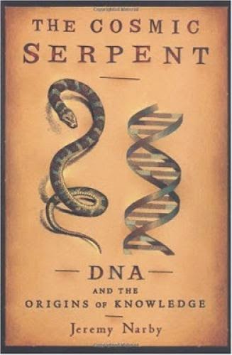 The Cosmic Serpent Dna And The Origins Of Knowledge By Jeremy Narby