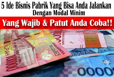 Ide Bisnis Pabrik Yang Bisa Anda Jalankan Dengan Modal Minim