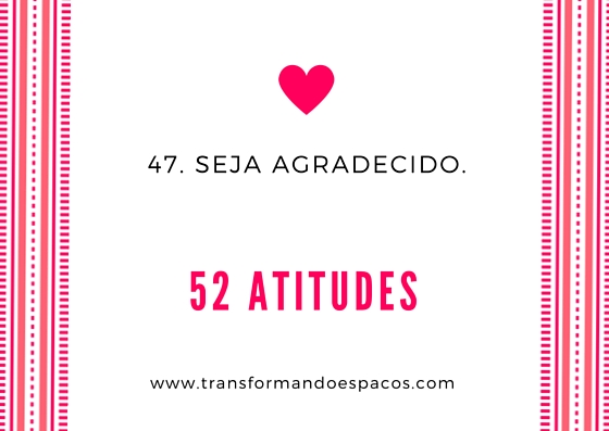 Projeto 52 Atitudes | Atitude 47 - Seja agradecido.