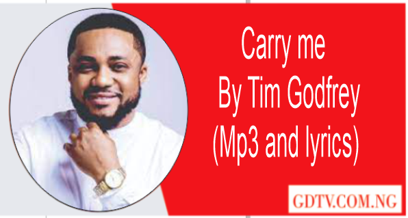 Carry me lyrics by Tim Godfrey ft Frank Edwards (Mp3)