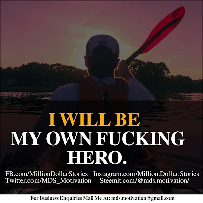 I WILL BE MY OWN F*CKING HERO.