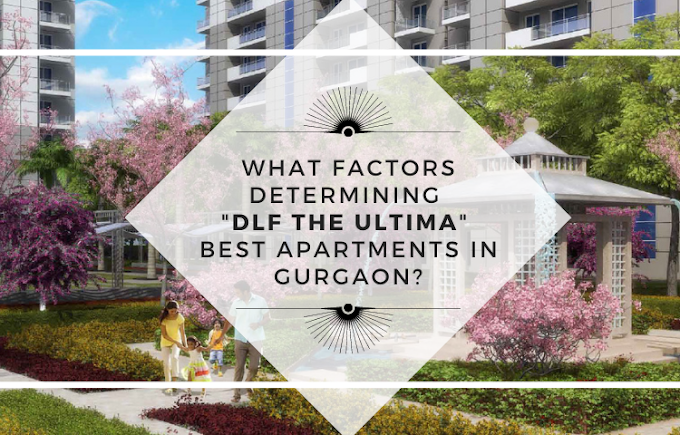 What Factors Determining DLF the Ultima Best Apartments in Gurgaon