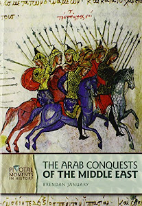 The Arab Conquests of the Middle East (Pivotal Moments in History)