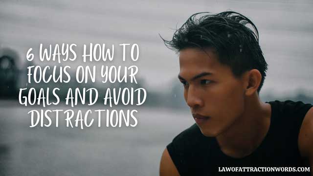 How To Focus On Your Goals and Avoid Distractions