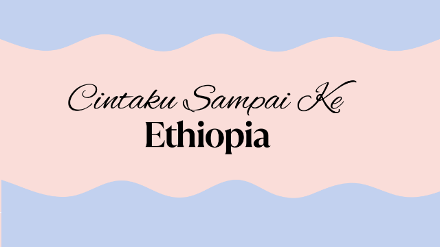 cintaku sampai ke Ethiopia