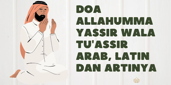 Doa Allahumma Yassir Wala Tu'assir Arab, Latin dan Artinya