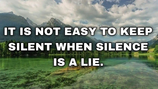 It is not easy to keep silent when silence is a lie. Victor Hugo