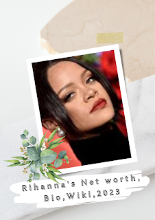 Rihanna's Net Worth,Bio,Wiki,Career, Earning 2023