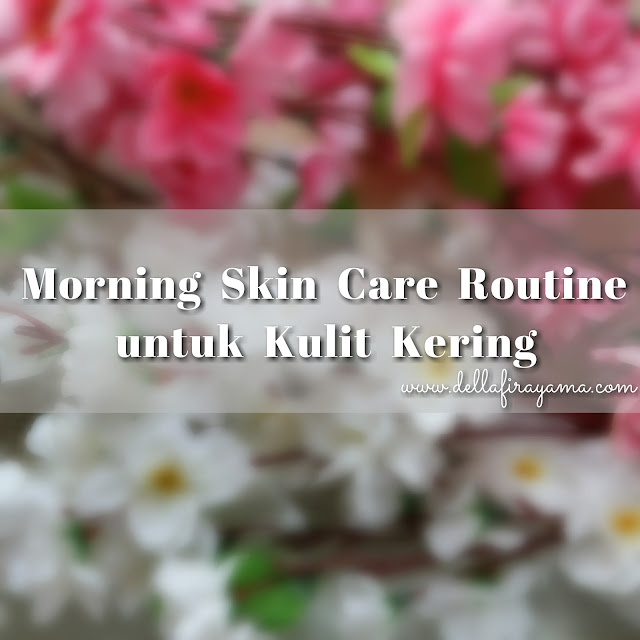 Morning Skin Care Routine untuk Kulit Kering