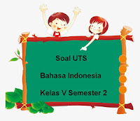 Berikut ini ialah pola latihan Soal UTS Bahasa Indonesia Kelas  Soal UTS Bahasa Indonesia Kelas 5 Semester 2 Tahun Ajaran 2017/2018