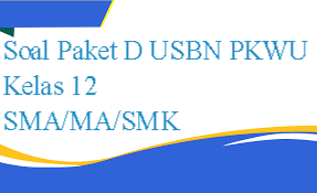Soal Paket D USBN PKWU Kelas 12 SMAMASMK