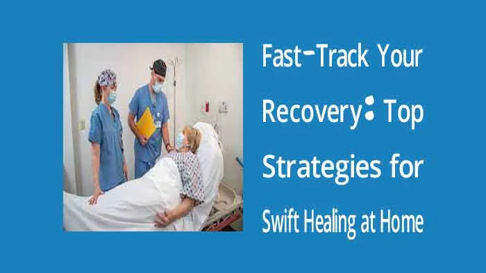 Fast-Track Your Recovery: Top Strategies for Swift Healing at Home