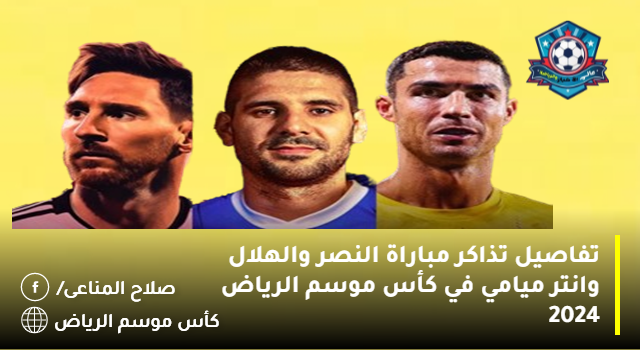 تفاصيل تذاكر مباراة النصر والهلال وانتر ميامي في كأس موسم الرياض 2024