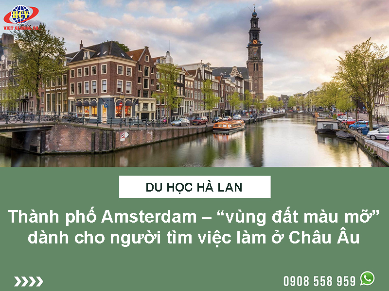 Du học Hà Lan: Thành phố Amsterdam – “vùng đất màu mỡ” dành cho người tìm việc làm ở Châu Âu