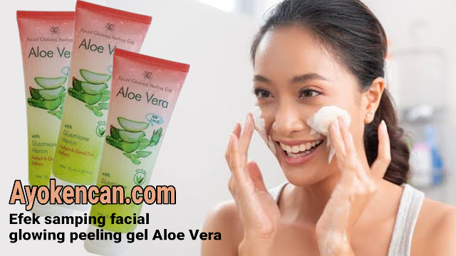 Efek Samping Facial Glowing Peeling Gel Aloe Vera ayokencan