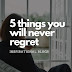 5 things you will never regret 