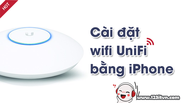 Cấu hình và quản trị wifi UniFi bằng điện thoại