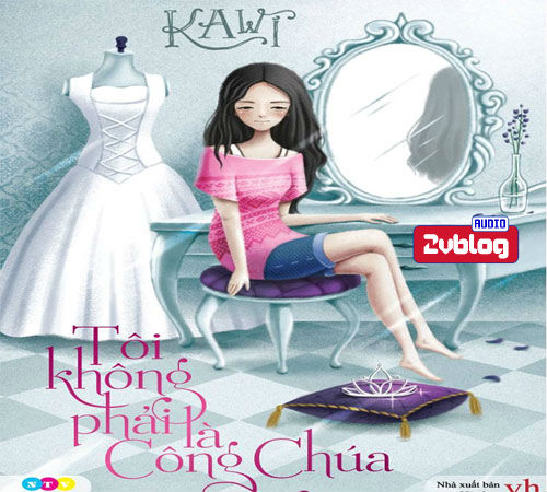 Truyện Audio tuổi teen Việt Nam: Tôi không phải công chúa-KAWI (Hoàn)