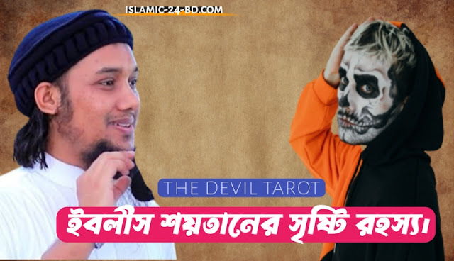 ইবলীস শয়তানের সৃষ্টি রহস্য।  ইবলীস শয়তানের সৃষ্টি রহস্য     পূর্বেই বলা হয়েছে, শয়তানের সৃষ্টির কথা? তারপরও পাঠকের মনতৃপ্তির জন্য শয়তানের সৃষ্টি রহস্যের বিষয়ে বিস্তারিত আরও কিছু বলা প্রয়োজন মনে করছি।  ফেরেশতারা হল আল্লাহর নূর দ্বারা সৃষ্ট। তাঁদের আহার-বিহার, রোগ-শোক, কাম-ক্রোধ বলতে কিছুই নেই। তাঁরা নিষ্পাপ।    the devil tarot      সর্বদা আল্লাহর ইবাদতে লিপ্ত। তাঁদের পাখা আছে। সেই পাখা দিয়ে তাঁরা দুনিয়ার সর্বত্র পরিভ্রমণ করে বেড়ান। পাপ কর্ম কাকে বলে, তা তাঁরা অবগত নন। ভাল কর্ম ছাড়া মন্দ কর্ম তাদের ব্যাপারে কল্পনাই করা যায় না। ফেরেশতারা মানব চক্ষে অদৃশ্য । আগেই বলা হয়েছে, জ্বিন জাতি অগ্নি হতে সৃষ্টি আর মানব জাতির সৃষ্টি মাটি হতে। মানব জাতি আর জ্বিন জাতির মধ্যে বিশেষ কোন পার্থক্য নেই। মানুষ যেমন পানাহার করে, বিবাহ-শাদী করে, তাদের জন্ম-মৃত্যু আছে, অনুরূপ জ্বিন জাতিরও আছে। তবে জ্বিন জাতি মানব চক্ষে অদৃশ্য আর মানব জাতি দৃশ্য । এছাড়াও, মানব জাতি আল্লাহর ইবাদতে অধিক অনুরক্ত। কিন্তু জ্বিন জাতি সেরূপ নয়; বরং তারা পুণ্যের কাজ হতে গুণাহের কাজে বেশি অনুরক্ত। মানব জাতি আশরাফুল মাখলুকাত তথা 'সৃষ্টির সেরা', কিন্তু জ্বিন জাতি তা নয়। ইবলীস শয়তানও এ জ্বিন জাতিরই অন্তর্ভুক্ত। কাজেই ইবলীস শয়তানও পাপ কার্যে সর্বাধিক অনুরাগী। ভাল কাজ সে জানেই না।  এই ইবলীস ছিল এক সময়ে ফেরেশতাদের প্রধান এবং তাঁদের ওস্তাদ। হযরত আদম (আঃ)কে সেজদা করার নির্দেশ অমান্য করায় সে হয়ে গেল বিতাড়িত শয়তান। ফেরেশতাদের সঙ্গ হতে তাকে বহিষ্কার করে দেয়া হল। জান্নাতে তার আর স্থান রইল না, সে পদে পদে লাঞ্ছিত, বিতাড়িত। আত্মগরিমা বা অহংকার শয়তানকে লাঞ্ছনার এমনিতর নিম্নস্তরে পৌঁছে দিল। শয়তানের দুঃখ ও ক্ষোভের সীমা রইল না। কিন্তু শয়তানের তখন আর করার কিছু রইল না।    the devil inside   অহংকার ও আত্মগরিমা এমনই ভয়ংকর চরিত্র যে, যার মধ্যে এ ধ্বংসাত্মক কুৎসিত স্বভাব থাকবে, তার দ্বীন-দুনিয়ার উন্নতি বলতে কিছুই অর্জিত হবে না। অহংকার একদিকে যেমন আল্লাহর অপছন্দনীয় কাজ ও খোদাদ্রোহী স্বভাব, অপরদিকে অহংকারী মানুষ মানব সমাজেও ধিকৃত। পরিণাম হয় তার অতীত, জাহান্নাম হয় তার জন্য অবধারিত।  যা হোক, শয়তান আর কোন উপায় না দেখে সে হযরত আদম (আঃ) এর শত্রু হয়ে গেল। যে আদম (আঃ) কে উপলক্ষ করে সে আজ শয়তান, জান্নাতে তার নেই স্থান; তাঁর বিরুদ্ধে যাওয়া বা শত্রু হওয়া স্বাভাবিক। শয়তান ভাবল, 'যে আদম (আঃ) এর জন্য আমি শয়তান হলাম, জান্নাত হতে বহিষ্কৃত হলাম, সেই আদম কিভাবে জান্নাতে বসবাস করে তা দেখে নিতে হবে –আমিও থাকব না, আর তাকেও থাকতে দেব না।  শয়তান উপায় খুঁজতে লাগল কিভাবে আদমকে জান্নাত থেকে বের করে আনা যায়। শুধু তাই নয়, যুগ যুগ ধরে আদম সন্তানকে কিরূপে বিপথগামী এবং আল্লাহর নির্দেশ বিরোধী কার্যকলাপে লিপ্ত করে তার মত অন্যায়কারী রূপে প্রতিষ্ঠিত করা যায় সে দুশ্চিন্তায় সে বিভোর। এজন্য বেশ সময়ের দরকার। এত স্বল্প সময়ে এত বড় কার্য সম্পাদন করা যে সহজ কথা নয় এবং ছেলে খেলাও নয় এ কথা শয়তান যথার্থই উপলব্ধি করতে পেরেছিল। তাই আল্লাহ্র দরবারে সে তার কেয়ামত পর্যন্ত জীবন ভিক্ষা চেয়ে বলল :  رب فانظرني إلى يوم يبعثون ـ قال فانك من المنتظرين .  ‘হে রব! আমায় কেয়ামত পর্যন্ত অবকাশ দিন।' (উত্তরে আল্লাহ তা'আলা) বললেন, 'আচ্ছা, তোমাকে অবশ্য অবকাশ দেয়া গেল।' -ছোয়াদ : ৭৯-৮০ একদিকে শয়তানের মনে আদম (আঃ)এর উপর ক্রোধ, তার উপর পেলা কেয়ামত পর্যন্ত আয়ুর নিশ্চয়তা। কাজেই এত বড় দীর্ঘ সময়ের সুযোগ সে হেলায় হারাতে রাজী নয়, যথাযথভাবেই ব্যবহার করবে সে এই অমূল্য সুযোগ;     the devil wears prada cast    একথা আল্লাহকে জানিয়ে শয়তান পুনরায় বলল :  'হে রব! অনন্তর আমি আক্রমণ চালাব আদমের উপর, তার সন্তানদের উপর, তাদের সম্মুখ ও পেছনের দিক দিয়ে। শুধু তাই নয়, তাদের ডান বাম দিয়েও আমার এ আক্রমণ অভিযান অনবরত চলতে থাকবে। একদিন দেখতে পাবেন, অধিকাংশ আদম সন্তান আপনার অকৃতজ্ঞ।' আদম সন্তানের উপর শয়তানের এরূপ অভিযান চালানোর কথাই বটে। কারণ, যার কারণে সে আজ অভিশপ্ত, এমনকি জান্নাত হতে সে বিতাড়িত, লাঞ্ছিত।    হাদীস শরীফে আছে, শয়তান মানুষের শিরা-উপশিরায় এবং প্রত্যেক স্থানে তার অভিযান চালাতে সক্ষম। এমনকি মানুষের অন্তরেও তার স্থান। এসব শয়তানী অভিযানের ফল আমরা প্রত্যক্ষ দেখতে পাই। আমরা যে অন্যায় কাজ করে থাকি, তার প্রেরণা আমাদের অন্তরে কে যোগায়। কে এর ওস্তাদ? সবই সেই ইবলীস শয়তানের প্রেরণ ও উপদেশক্রমে সংঘটিত হয়ে থাকে। আমরা অবুঝ শিশুর মত নীরবে তা সম্পাদন করে যাই। ঘুর্ণাক্ষরেও আমরা বুঝে উঠতে পারি না যে, এটা আমাদের চির শত্রু শয়তানের কর্মকাণ্ড।      আল্লাহ্ তা'আলা আদম সন্তানকে শয়তানের অভিযান হতে সাবধান থাকার জন্য নির্দেশ করলেন। এতে যে অবহেলা করবে তার এবং শয়তানেরই-বা পরকালে কি অবস্থা হবে, তা উচ্চারণ করে আল্লাহ তা'আলা শয়তানকে শুনিয়ে দিলেন—  لامـلـئـن جهنم منك ومن تبعك منهم أجمعين. ‘হে শয়তান! মনে রাখবে, আমি অবশ্যই জাহান্নাম পরিপূর্ণ করব তোমার এবং তোমার অনুগামীদের দ্বারা।' –সূরা ছোয়াদ : ৮-৫  “শয়তান তো শয়তানই। আল্লাহর এ হুশিয়ার বাণী সে শুনবে কেন? আরও পেয়েছে সে চিরদিনের জীবন — মরবে না সে কেয়ামত পর্যন্ত ।      শয়তানের সর্বপ্রথম অভিযান হল, কিরূপে আদমকে জান্নাত থেকে বের করা যায় । মনে পড়ল তার আল্লাহর সেই নিষেধ বাণী— یادم اسـكـن انـت و زوجك الجنة وكلامنها رغد احيت شما ولا  تقربا هذه الشجرة فتكونا من الظلمين.  অর্থাৎ 'হে আদম! জান্নাতে বসবাস কর, যেখানে ইচ্ছা সেখানে যাও, যা ইচ্ছা তাই ভক্ষণ কর। কিন্তু ঐ বৃক্ষের কাছেও যেও না; গেলে তোমরা অন্যায়কারীদের দলভুক্ত হবে।     শয়তান উপায় খুঁজতে লাগল, কিরূপে আদমকে সে বৃক্ষের ফল ভক্ষণ করানো যায় এবং অপরাধীরূপে জান্নাত হতে বের করে আনা যায়। অনেক চেষ্টার পরে একদা সে আদম (আঃ) ও তার সঙ্গিনী বিবি হাওয়াকে সেই বৃক্ষের ফল খাওয়ায়ে ফেলল । শয়তানের তো আর খুশীর সীমা থাকল না। তার প্রবঞ্চনা আদম (আঃ) ও বিবি হাওয়ার উপর জয়লাভ করল। দুর্বৃত্ত শয়তান আদম (আঃ) ও বিবি হাওয়াকে বিপদে নিক্ষেপ করে কেটে পড়ল।     আদম (আঃ) ও বিবি হাওয়া অপরাধীরূপে আল্লাহর দরবারে হাজির হল। আল্লাহ্ তা'আলা তাঁদেরকে এবং তাঁদের সন্তান-সন্ততিকে আরও পরীক্ষা করবেন। তাই তিনি তাঁদেরকে পরীক্ষার জন্য দুনিয়াতে প্রেরণের ইচ্ছা করলেন। আল্লাহ তা'আলা আদমকে লক্ষ্য করে বললেন :  قلنا لنا اهبطوا بعضكم لبعض عرج ولـكـم فـى الأرض  ستقر ومتاع.    the devil below    তোমরা সপরিবারে নীচে চলে যাও, দুনিয়ায় গিয়ে এখন বসবাস কর। মনে রাখবে, তোমরা একে অন্যের শত্রু থাকবে। কাজেই সাবধানতার সাথে সেখানে বসবাস করবে সেখানে তোমাদের জীবিকা রইল। ভূ-পৃষ্ঠেই তোমাদের স্থান-পরীক্ষা কেন্দ্র।      আল্লাহ্ তা'আলা আরো বলে দিলেন, 'দুনিয়াতেই তোমাদের জীবন-যাপন করতে হবে। আর সর্বশেষে কেয়ামতের পূর্বে আবার সেখান থেকেই পুনর্জীবন প্রাপ্ত হয়ে হাশরের ময়দানে উপস্থিত হতে হবে।'      অবশেষে আদম (আঃ) জান্নাত হতে পৃথিবীতে চলে এলেন। পৃথিবীতে এসে খুবই লজ্জা-শরমে কালযাপন করতে লাগলেন। এদিকে শয়তান তো তাঁর পেছনে লেগেই আছে, কোন সময় আদমকে বিপথগামী করা যায়। কিন্তু তা আর কি হয়! চক্রান্ত ও চালবাজী আর কতবার চলতে পারে! তবে এ কাজ করেই শয়তানের ক্রোধ মিটল না, যুগে যুগে আদম সন্তানকেও বিপথগামী করার উদ্দেশে লেগে আছে এবং থাকবে।