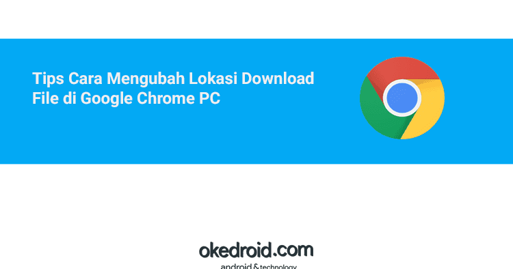 Tips Cara Mengubah Lokasi Download File di Google Chrome ...