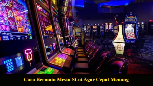 Cara Bermain Mesin SLot Agar Cepat Menang