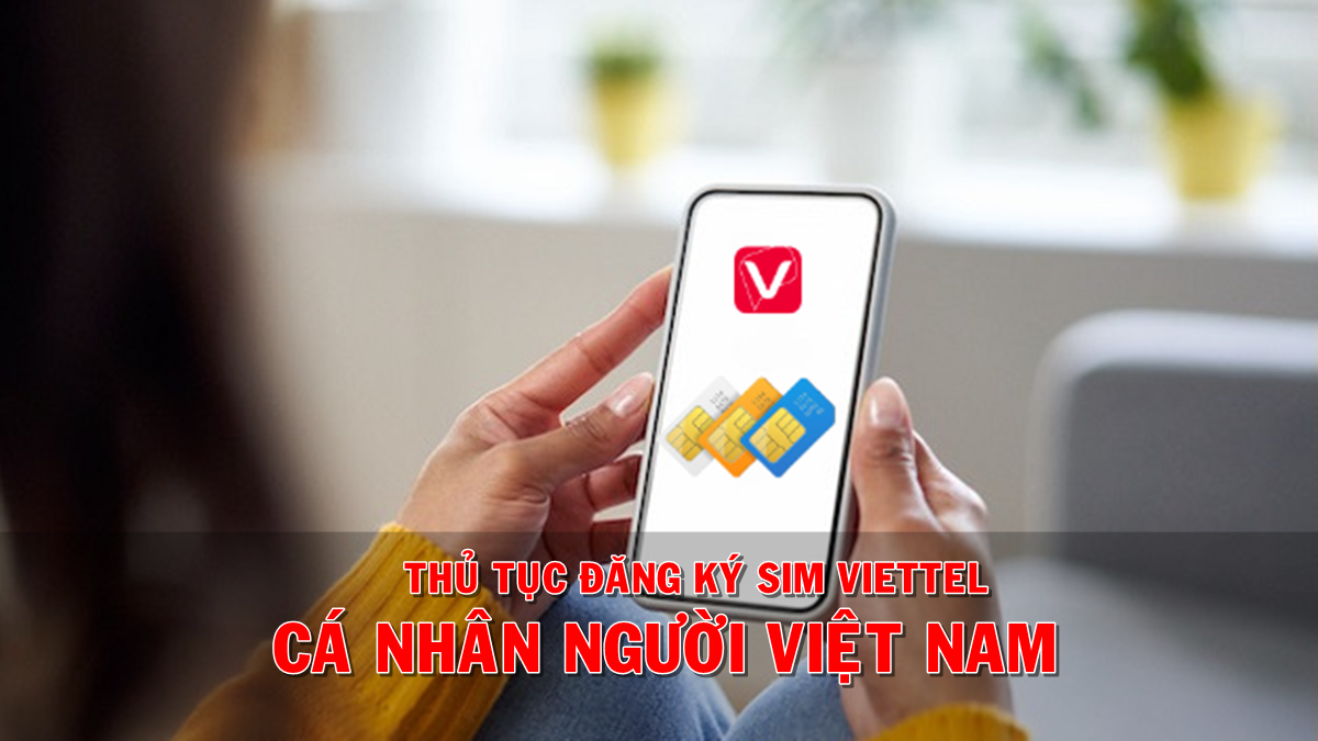 Thủ tục hòa mạng sim Viettel cho cá nhân là người Việt Nam