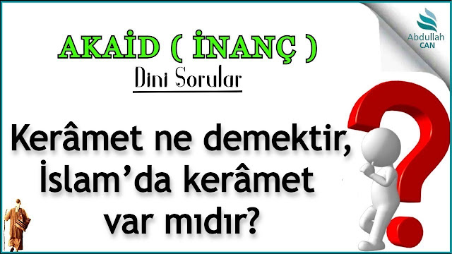 Kerâmet ne demektir, İslam’da kerâmet var mıdır?