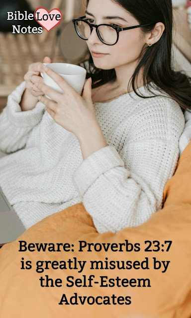 The false views of the Self-esteem philosophy have infiltrated teachings in the church. This article explains how Proverbs 23:7 has been misused for that purpose.