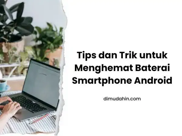 Tips dan Trik untuk Menghemat Baterai Smartphone Android