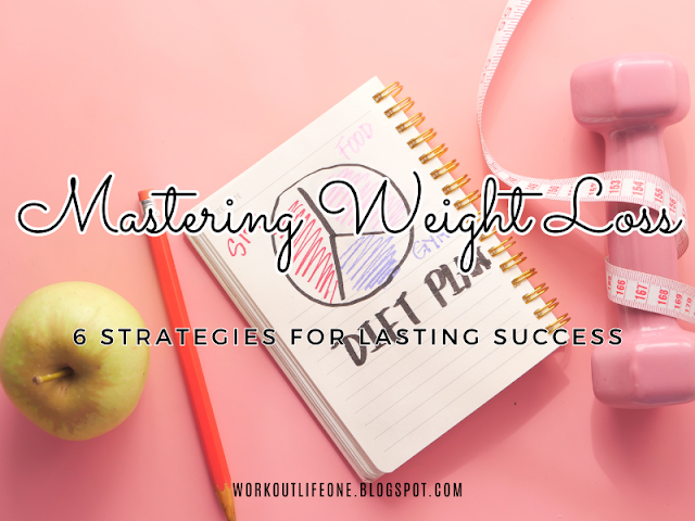 Mastering Weight Loss: 6 Strategies for Lasting Success