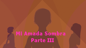 Mi Amada Sombra | Parte 3