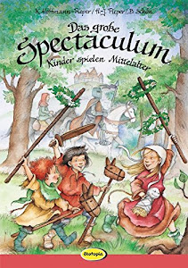 Das große Spectaculum: Kinder spielen Mittelalter
