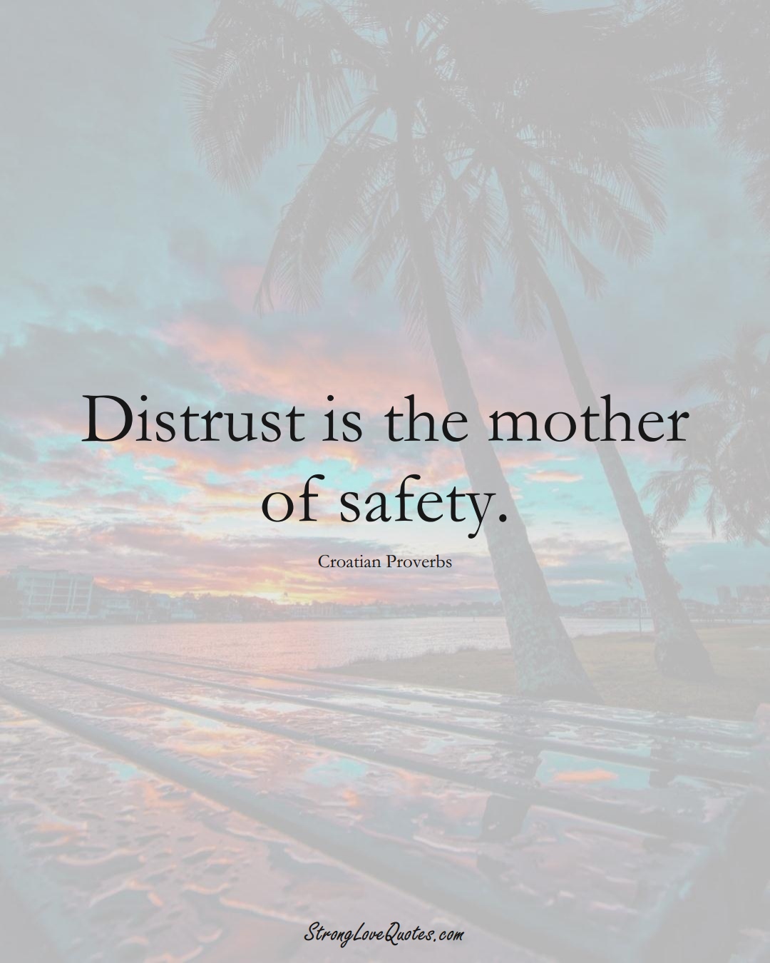 Distrust is the mother of safety. (Croatian Sayings);  #EuropeanSayings